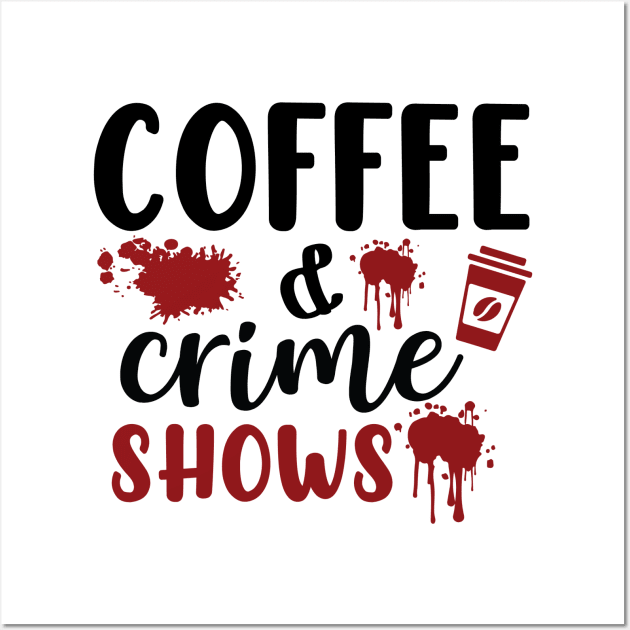 Coffee and Crime Shows Wall Art by teresawingarts